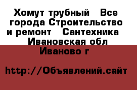 Хомут трубный - Все города Строительство и ремонт » Сантехника   . Ивановская обл.,Иваново г.